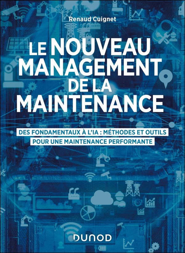 LE NOUVEAU MANAGEMENT DE LA MAINTENANCE - DES FONDAMENTAUX A L'IA : METHODES ET OUTILS POUR UNE MAIN
