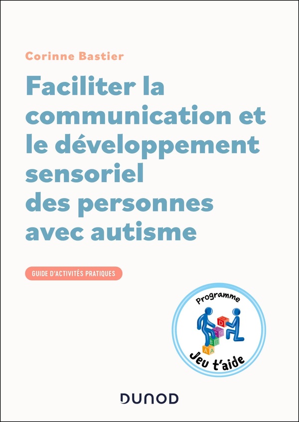 FACILITER LA COMMUNICATION ET LE DEVELOPPEMENT SENSORIEL DES PERSONNES AVEC AUTISME - GUIDE D'ACTIVI