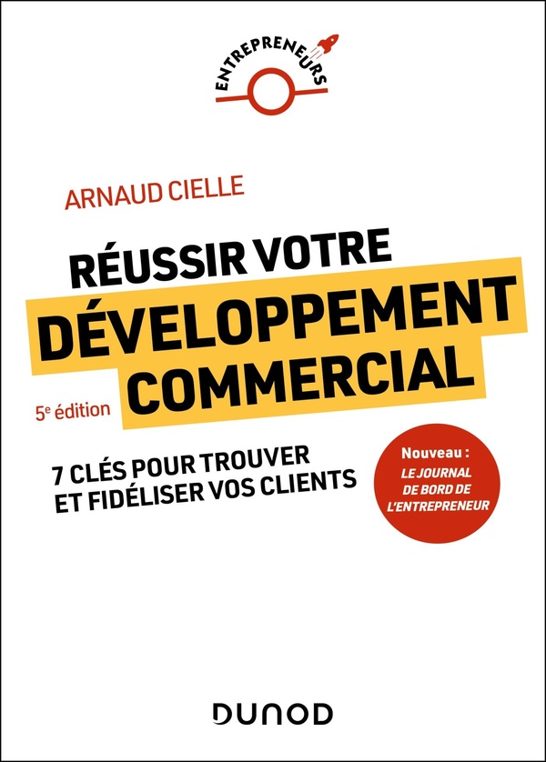 REUSSIR VOTRE DEVELOPPEMENT COMMERCIAL - 5E ED. - 7 CLES POUR TROUVER ET FIDELISER VOS CLIENTS