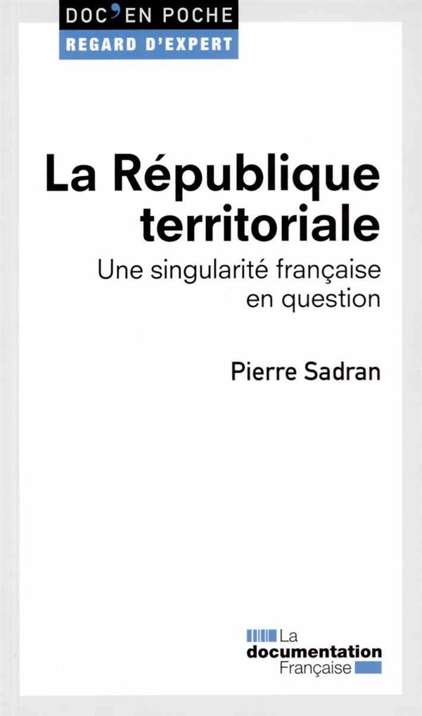 LA REPUBLIQUE TERRITORIALE - UNE SINGULARITE FRANCAISE EN QUESTION