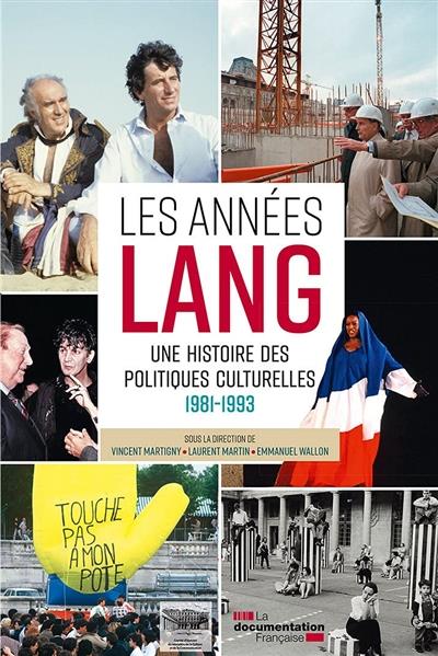 LES ANNEES LANG, UNE HISTOIRE DES POLITIQUES CULTURELLES, 1981-1993 - DICTIONNAIRE CRITIQUE