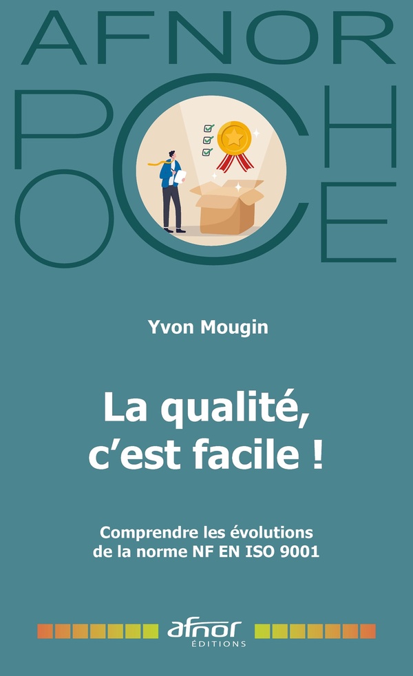 LA QUALITE, C'EST FACILE ! - COMPRENDRE LES EVOLUTIONS DE LA NORME NF EN ISO 9001