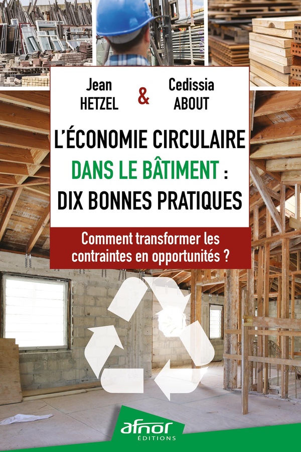 L'ECONOMIE CIRCULAIRE DANS LE BATIMENT : DIX BONNES PRATIQUES - COMMENT TRANSFORMER LES CONTRAINTES
