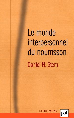 LE MONDE INTERPERSONNEL DU NOURRISSON - UNE PERSPECTIVE PSYCHANALYTIQUE ET DEVELOPPEMENTALE