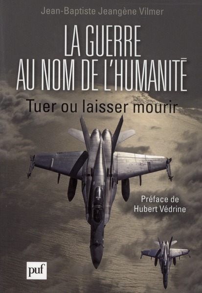 LA GUERRE AU NOM DE L'HUMANITE - TUER OU LAISSER MOURIR