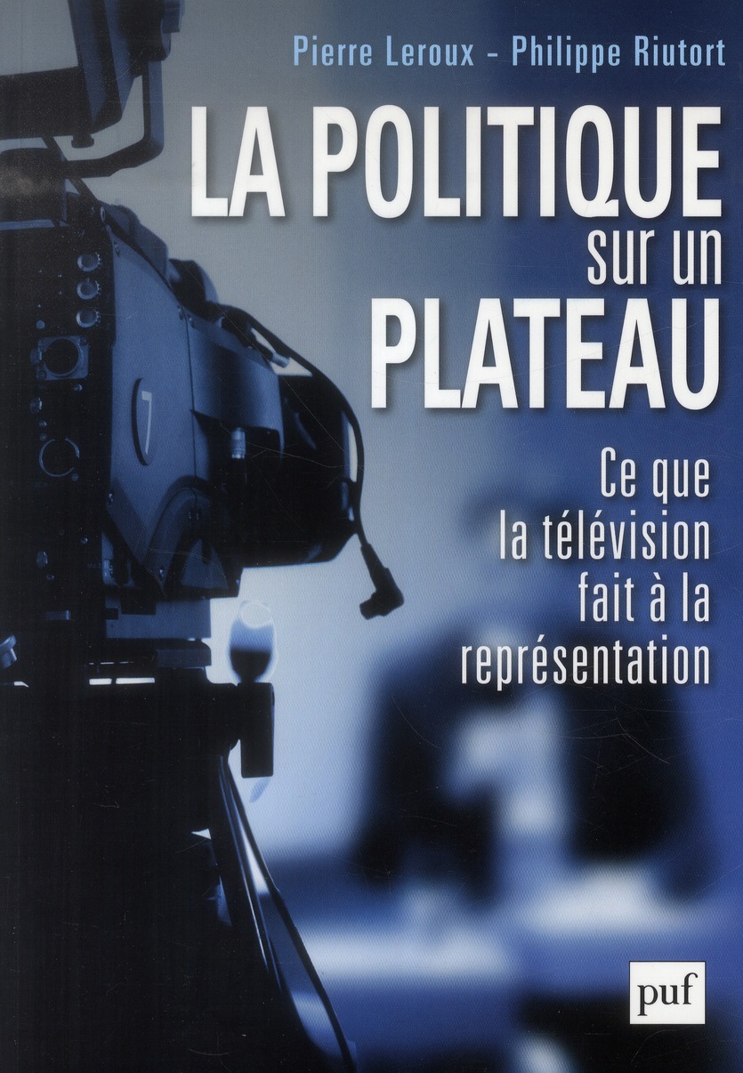 LA POLITIQUE SUR UN PLATEAU - CE QUE LA TELEVISION FAIT A LA REPRESENTATION