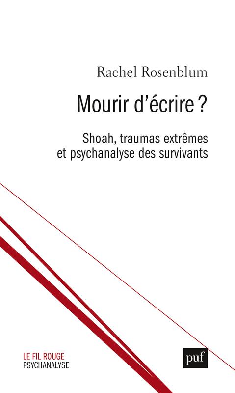 MOURIR D'ECRIRE ? - SHOAH, TRAUMAS EXTREMES ET PSYCHANALYSE DES SURVIVANTS