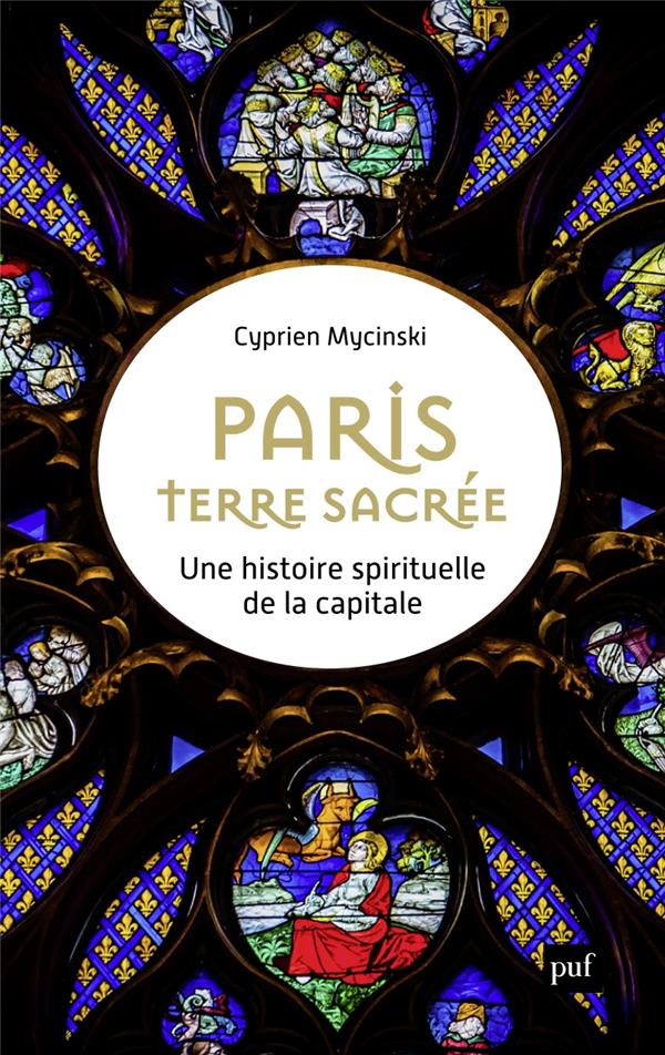 PARIS, TERRE SACREE - UNE HISTOIRE SPIRITUELLE DE LA CAPITALE