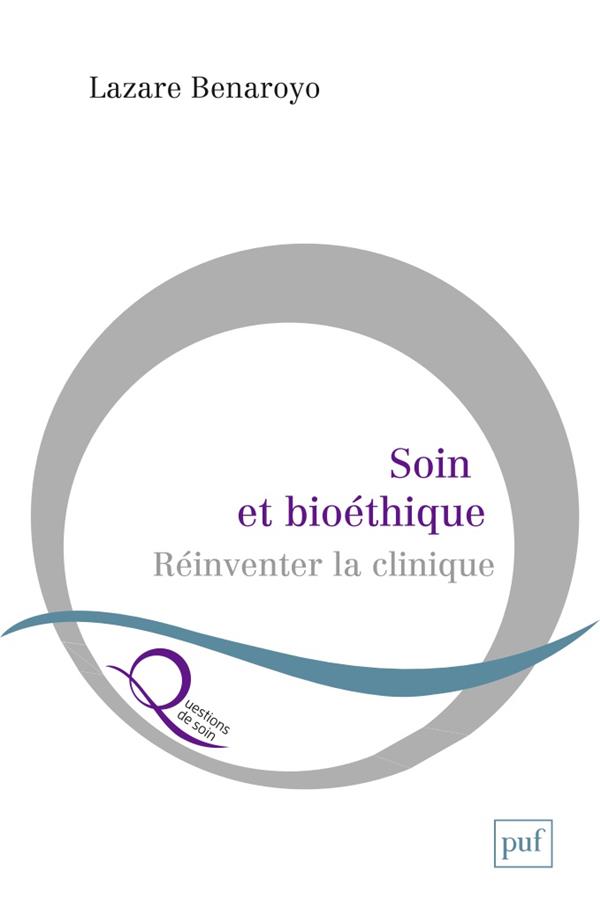SOIN ET BIOETHIQUE - REINVENTER LA CLINIQUE