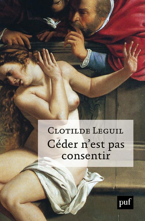 CEDER N'EST PAS CONSENTIR - UNE APPROCHE CLINIQUE ET POLITIQUE DU CONSENTEMENT