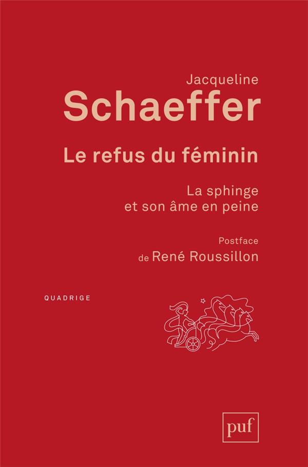 LE REFUS DU FEMININ - LA SPHINGE ET SON AME EN PEINE. POSTFACE DE RENE ROUSSILLON