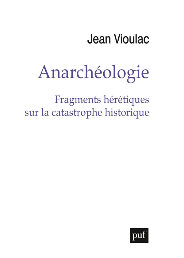 ANARCHEOLOGIE - FRAGMENTS HERETIQUES SUR LA CATASTROPHE HISTORIQUE