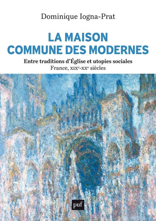 LA MAISON COMMUNE DES MODERNES, ENTRE TRADITIONS D'EGLISE ET UTOPIES SOCIALES (FRANCE, XIXE-XXE SIEC