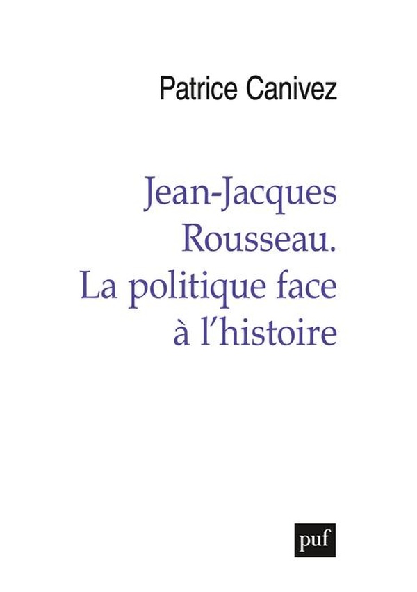 JEAN-JACQUES ROUSSEAU. LA POLITIQUE FACE A L'HISTOIRE