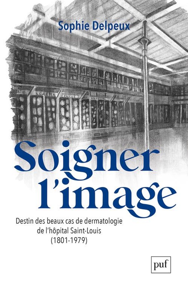 SOIGNER L'IMAGE - DESTIN DES BEAUX CAS DE DERMATOLOGIE DE L'HOPITAL SAINT-LOUIS (1801-1979)
