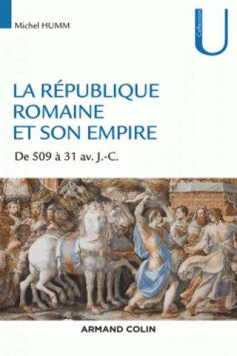 LA REPUBLIQUE ROMAINE ET SON EMPIRE - DE 509 AV. A 31 AV. J.-C.