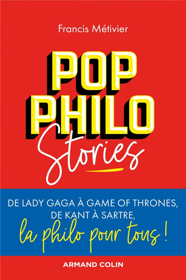 POP PHILO STORIES - DE LADY GAGA A GAMES OF THRONES, DE KANT A SARTRE, LA PHILO POUR TOUS - DE LADY