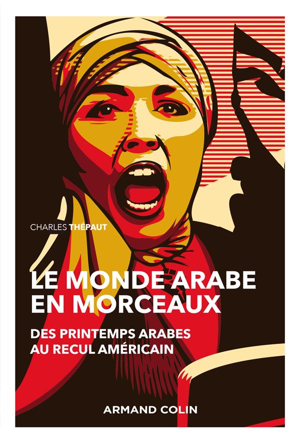 LE MONDE ARABE EN MORCEAUX - 2E ED. - DES PRINTEMPS ARABES AU RECUL AMERICAIN