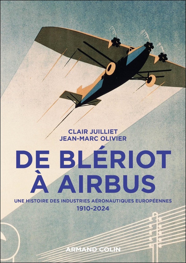 DE BLERIOT A AIRBUS - UNE HISTOIRE DES INDUSTRIES AERONAUTIQUES EUROPEENNES - 1910-2024
