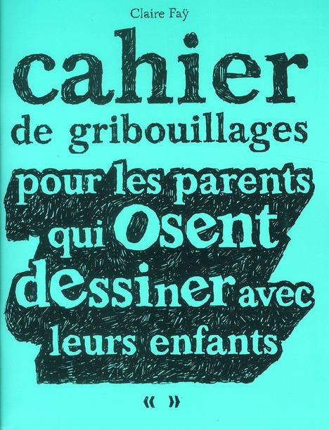CAHIER DE GRIBOUILLAGES POUR LES PARENTS QUI OSENT DESSINER AVEC LEURS ENFANTS