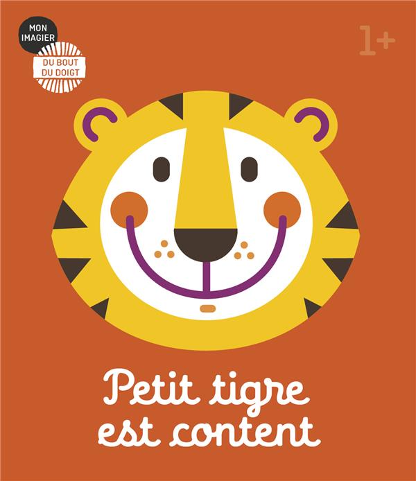 MON IMAGIER DU BOUT DU DOIGT - PETIT TIGRE EST CONTENT