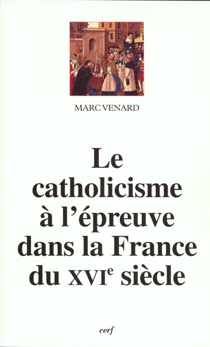 LE CATHOLICISME A L'EPREUVE DANS LA FRANCE DU XVIE SIECLE
