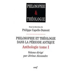 PHILOSOPHIE ET THEOLOGIE DANS LA PERIODE ANTIQUE - ANTHOLOGIE TOME 1