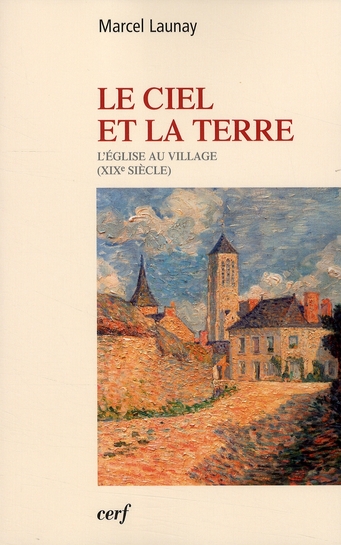 LE CIEL ET LA TERRE - L'EGLISE AU VILLAGE (XIXE SIECLE)