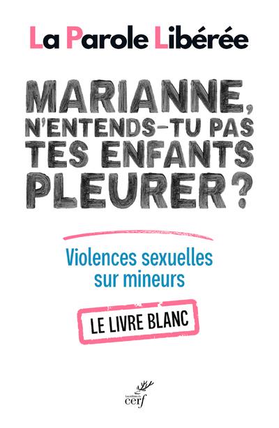 MARIANNE, N'ENTENDS-TU PAS TES ENFANTS PLEURER ? LIVRE BLANC SUR LES VIOLENCES SEXUELLES SUR MINEURS