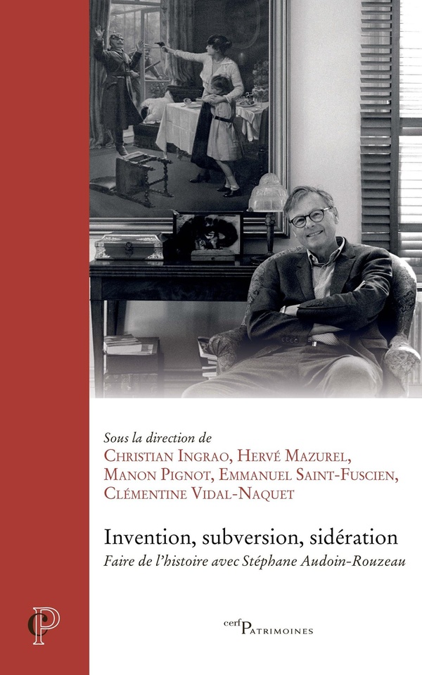 INVENTION, SUBVERSION, SIDERATION - FAIRE DE L'HISTOIRE AVEC STEPHANE AUDOIN-ROUZEAU