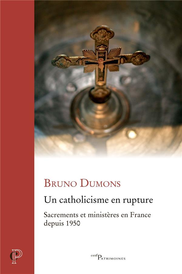UN CATHOLICISME EN RUPTURE - SACREMENTS ET MINISTERES EN FRANCE DEPUIS 1950