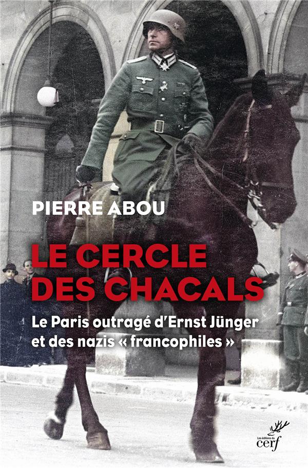 LE CERCLE DES CHACALS - LE PARIS OUTRAGE D'ERNST JUNGER ET DES NAZIS "FRANCOPHILES"