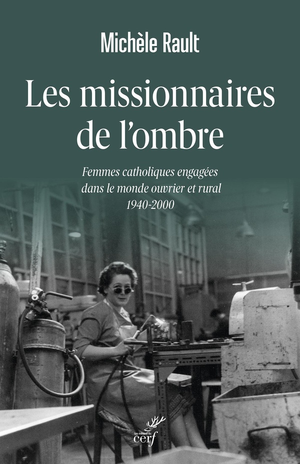 LES MISSIONNAIRES DE L'OMBRE - FEMMES CATHOLIQUES ENGAGEES DANS LE MONDE OUVRIER ET RURAL 1940-2000