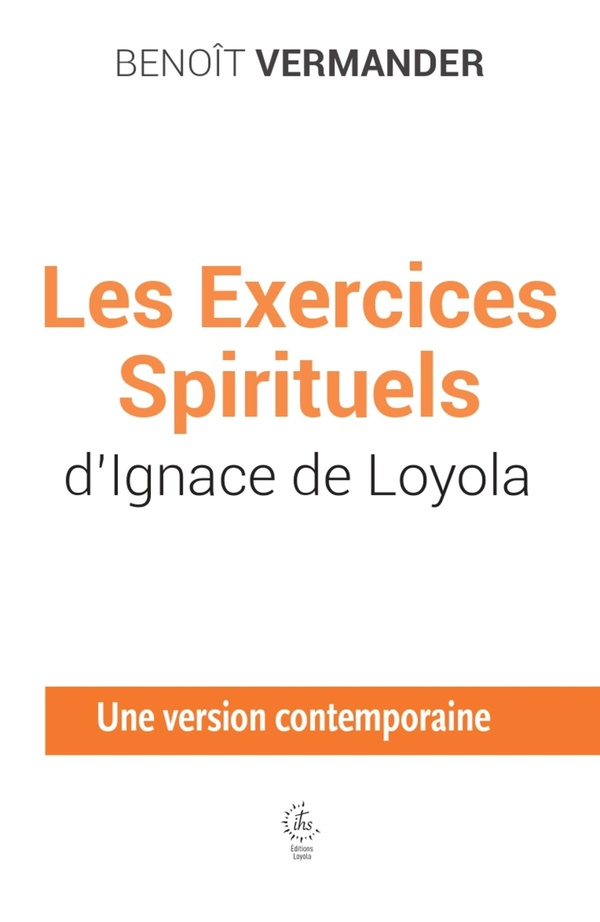LES EXERCICES SPIRITUELS D'IGNACE DE LOYOLA - UNE VERSION CONTEMPORAINE