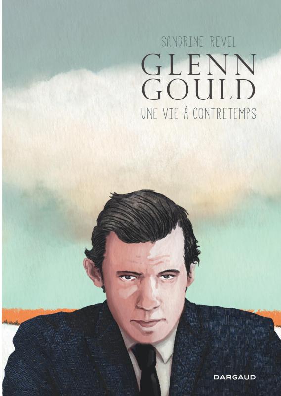 GLENN GOULD, UNE VIE A CONTRETEMPS