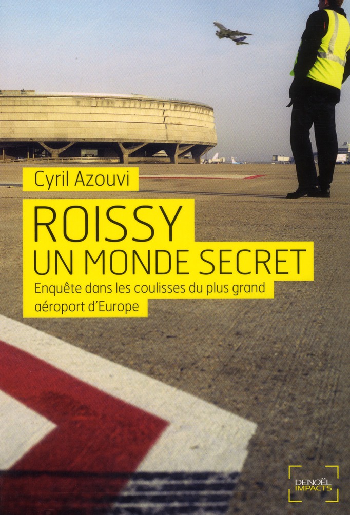 ROISSY, UN MONDE SECRET - ENQUETE DANS LES COULISSES DU PLUS GRAND AEROPORT D'EUROPE