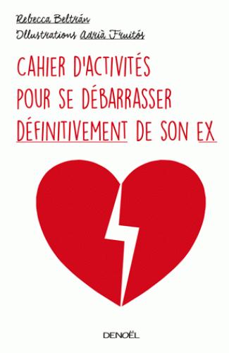 CAHIER D'ACTIVITES POUR SE DEBARRASSER DEFINITIVEMENT DE SON EX