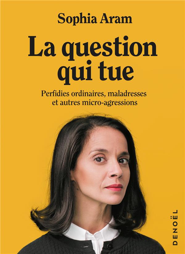 LA QUESTION QUI TUE - PERFIDIES ORDINAIRES, MALADRESSES ET AUTRES MICRO-AGRESSIONS