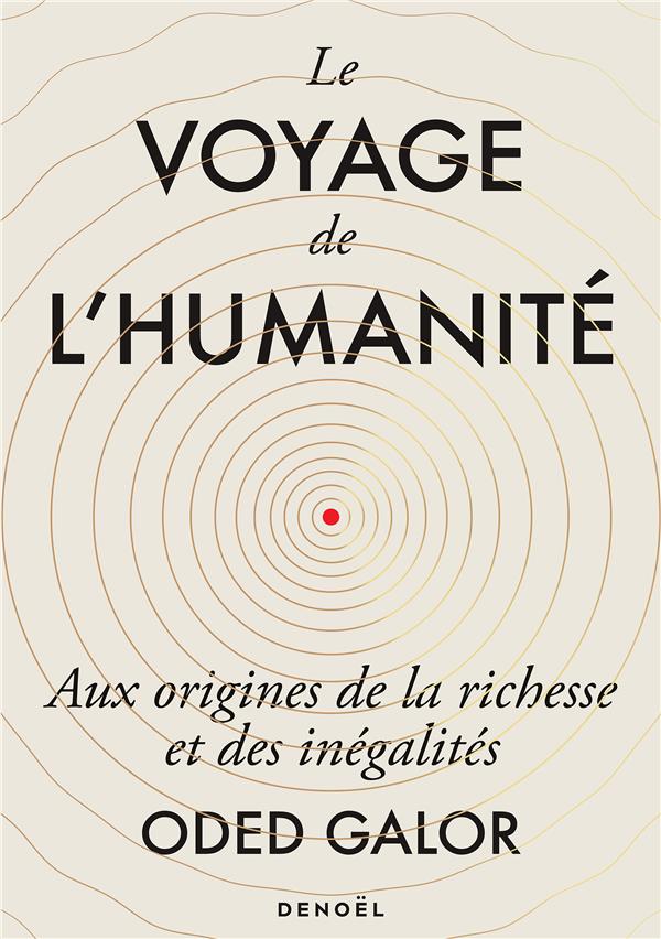 LE VOYAGE DE L'HUMANITE - AUX ORIGINES DE LA RICHESSE ET DES INEGALITES