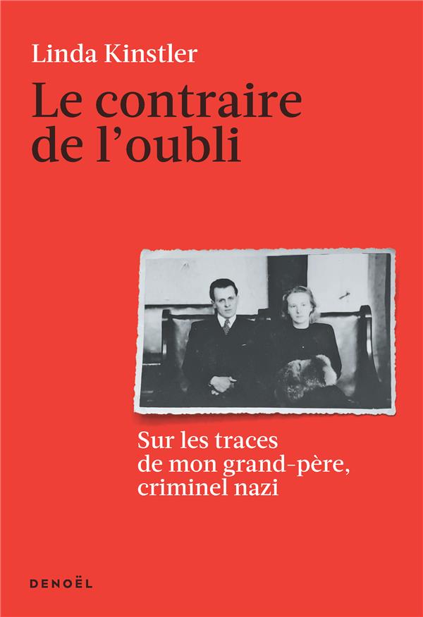 LE CONTRAIRE DE L'OUBLI - SUR LES TRACES DE MON GRAND-PERE, CRIMINEL NAZI