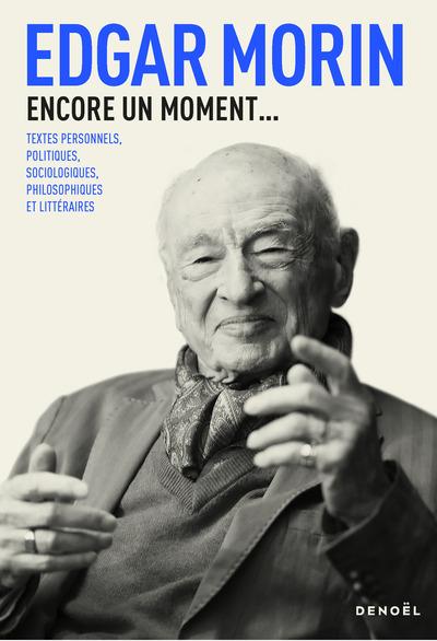 ENCORE UN MOMENT... - TEXTES PERSONNELS, POLITIQUES, SOCIOLOGIQUES, PHILOSOPHIQUES ET LITTERAIRES