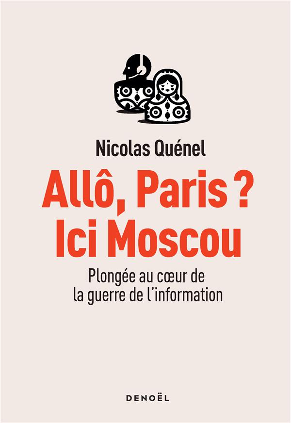 ALLO, PARIS ? ICI MOSCOU - PLONGEE AU COEUR DE LA GUERRE DE L'INFORMATION