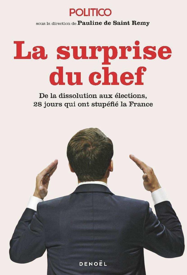 LA SURPRISE DU CHEF - DE LA DISSOLUTION AUX ELECTIONS, 28 JOURS QUI ONT STUPEFIE LA FRANCE