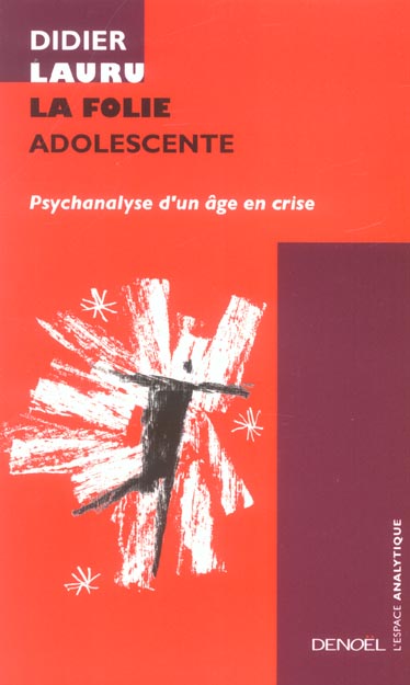 LA FOLIE ADOLESCENTE - PSYCHANALYSE D'UN AGE EN CRISE