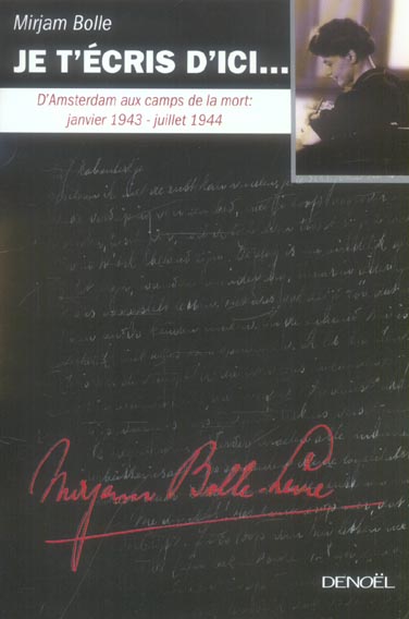 JE T'ECRIS D'ICI... - D'AMSTERDAM AUX CAMPS DE LA MORT : JANVIER 1943 - JUILLET 1944