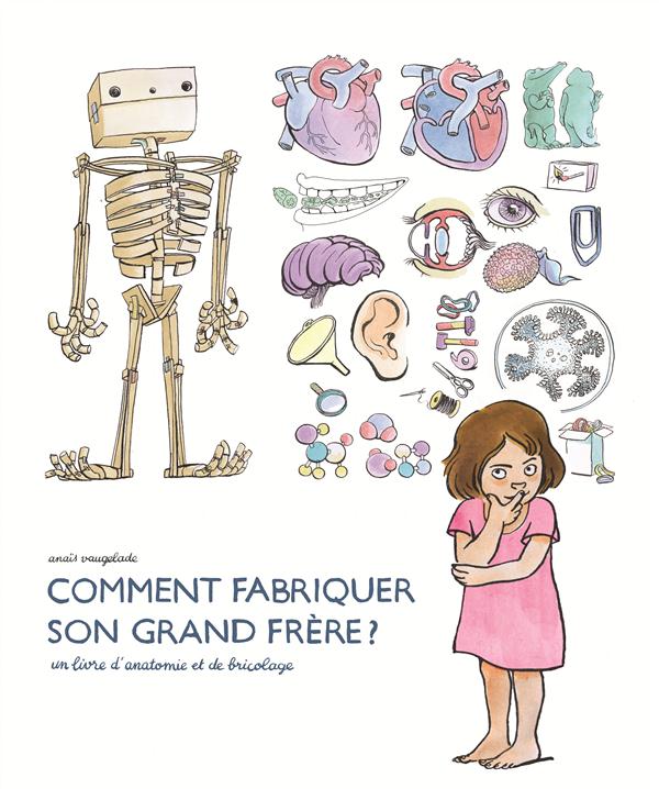 COMMENT FABRIQUER SON GRAND FRERE - UN LIVRE D'ANATOMIE ET DE BRICOLAGE