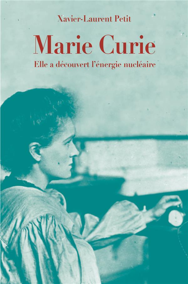 MARIE CURIE (POCHE) - ELLE A DECOUVERT L'ENERGIE NUCLEAIRE