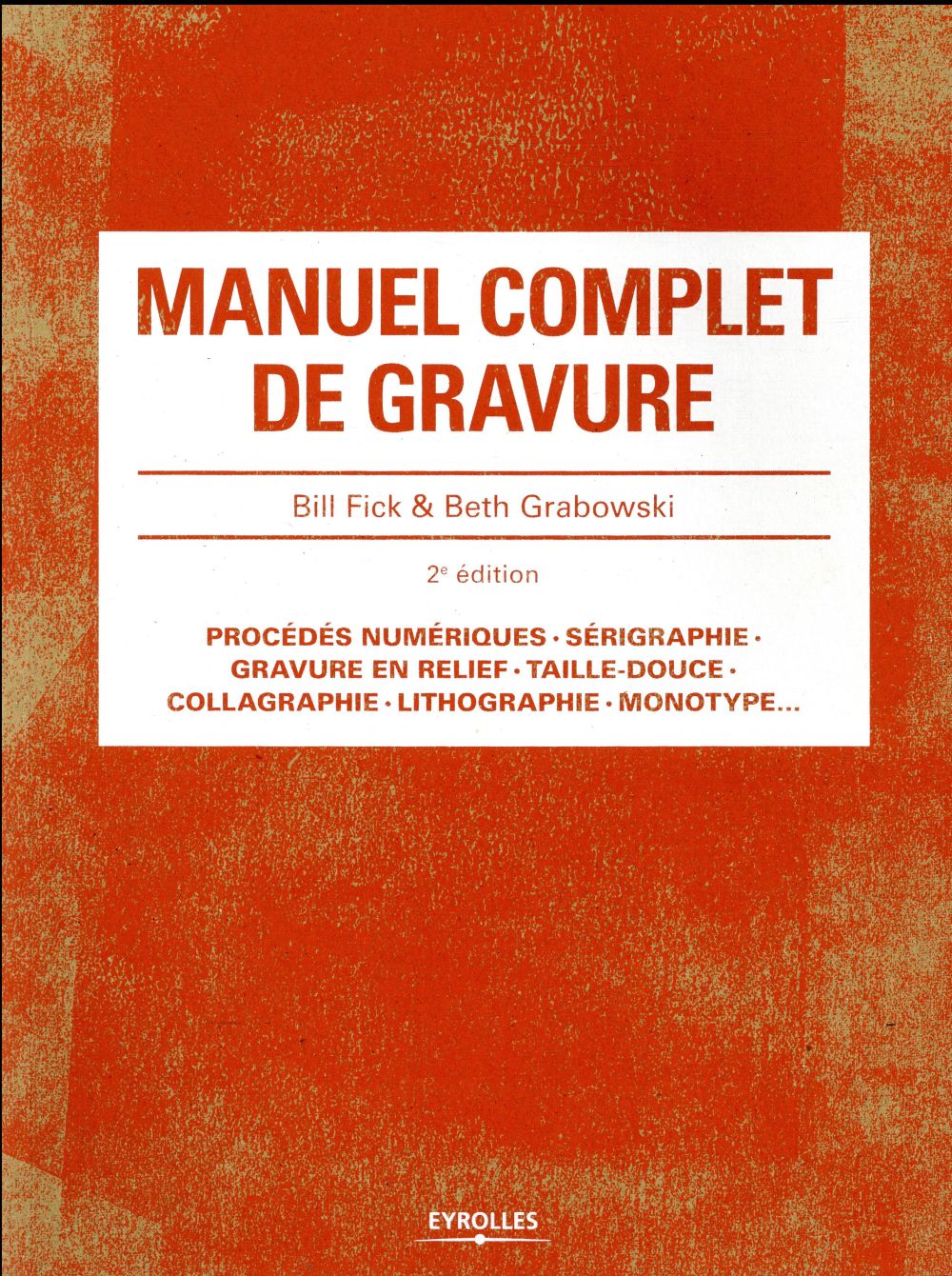 MANUEL COMPLET DE GRAVURE - PROCEDES NUMERIQUES. SERIGRAPHIE. GRAVURE EN RELIEF .TAILLE-DOUCE. COLLA