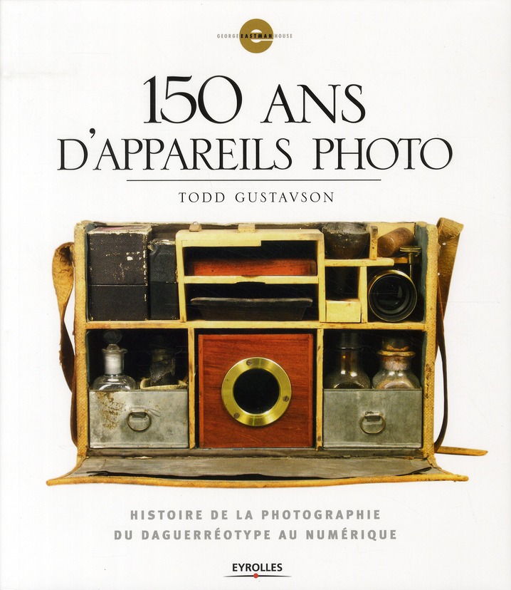 150 ANS D'APPAREILS PHOTO - HISTOIRE DE LA PHOTOGRAPHIE DU DAGUERREOTYPE AU NUMERIQUE