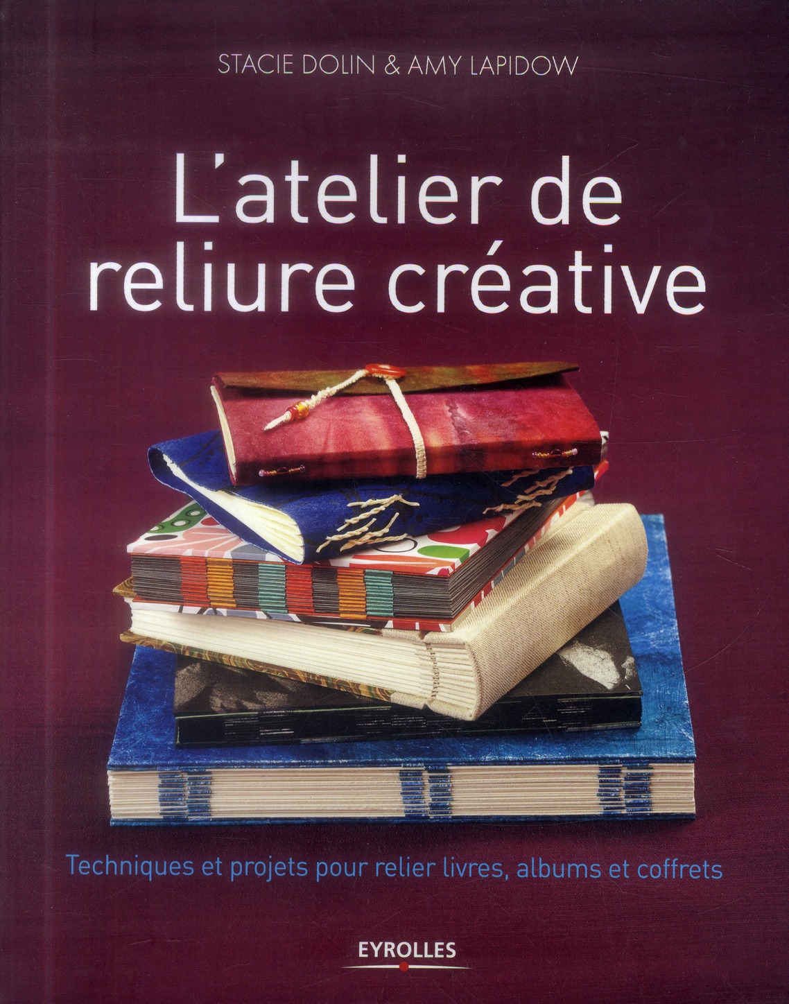 L'ATELIER DE RELIURE CREATIVE - TECHNIQUES ET PROJETS POUR RELIER LIVRES, ALBUMS ET COFFRETS.